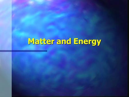 Matter and Energy.