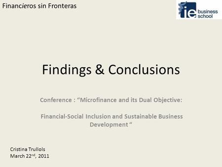 Financieros sin Fronteras Findings & Conclusions Conference : “Microfinance and its Dual Objective: Financial-Social Inclusion and Sustainable Business.