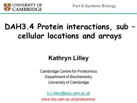 DAH3.4 Protein interactions, sub – cellular locations and arrays Kathryn Lilley Cambridge Centre for Proteomics Department of Biochemistry University of.