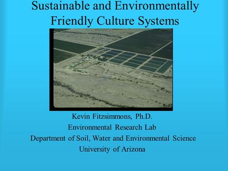 Sustainable and Environmentally Friendly Culture Systems Kevin Fitzsimmons, Ph.D. Environmental Research Lab Department of Soil, Water and Environmental.