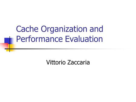 Cache Organization and Performance Evaluation Vittorio Zaccaria.