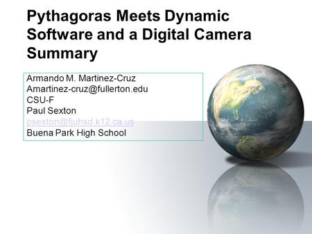 Pythagoras Meets Dynamic Software and a Digital Camera Summary Armando M. Martinez-Cruz CSU-F Paul Sexton