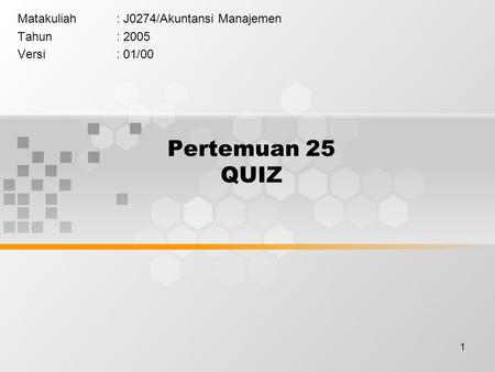 1 Pertemuan 25 QUIZ Matakuliah: J0274/Akuntansi Manajemen Tahun: 2005 Versi: 01/00.