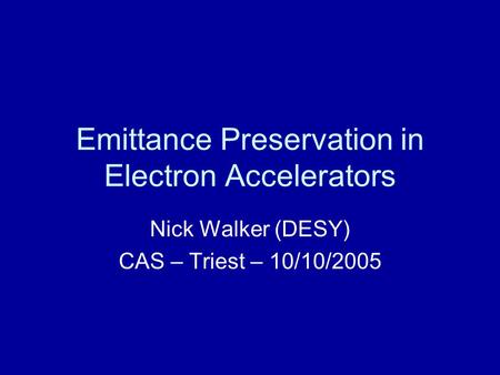 Emittance Preservation in Electron Accelerators Nick Walker (DESY) CAS – Triest – 10/10/2005.