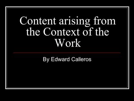 Content arising from the Context of the Work By Edward Calleros.