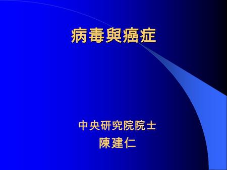 病毒與癌症 病毒與癌症 中央研究院院士 陳建仁. 癌症 : 台灣首位死因 癌症非絕症 癌症可預防 癌症可早期發現 癌症可治療.