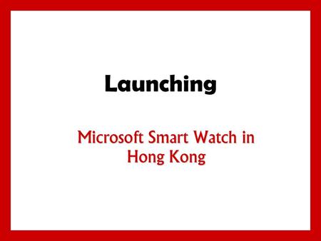 Launching Microsoft Smart Watch in Hong Kong. 8 - 1 The Product Concept The watches, often referred to as SPOT wristwatches, are based on Microsoft's.