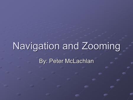 Navigation and Zooming By: Peter McLachlan. 2 Overview Navigation Patterns and Usability of Zoomable User Interfaces with and without an Overview Domain.