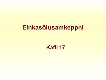 Einkasölusamkeppni Kafli 17. Ferns konar markaðsuppbygging EinokunFákeppniEinkasölu- samkeppni Fullkomin samkeppni kranavatn Mjólk Olía Tryggingar Skáldverk.