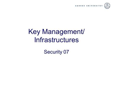 Key Management/ Infrastructures Security 07. 2 Basic problem Cryptographic security: must be some keys that are not cryptographically protected. Must.