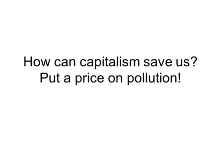 How can capitalism save us? Put a price on pollution!