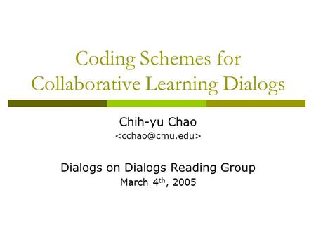 Coding Schemes for Collaborative Learning Dialogs Chih-yu Chao Dialogs on Dialogs Reading Group March 4 th, 2005.