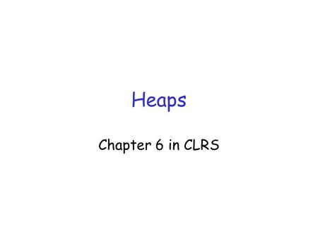 Heaps Chapter 6 in CLRS. Motivation Dijkstra’s algorithm for single source shortest path Prim’s algorithm for minimum spanning trees.