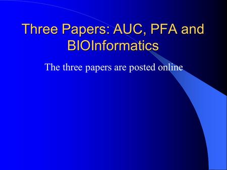 Three Papers: AUC, PFA and BIOInformatics The three papers are posted online.