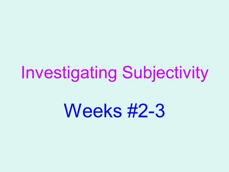 Investigating Subjectivity Weeks #2-3. What is a subject?