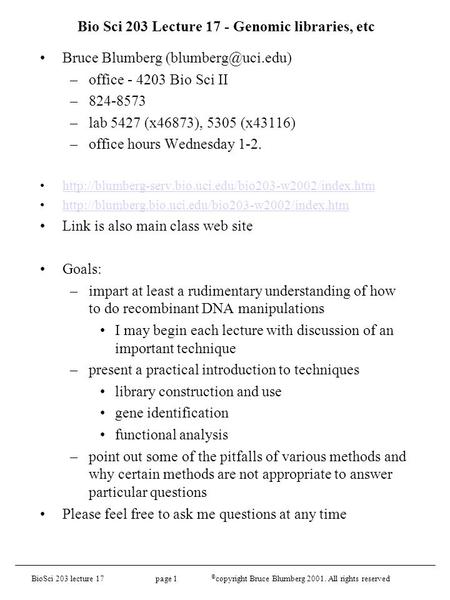 BioSci 203 lecture 17 page 1 © copyright Bruce Blumberg 2001. All rights reserved Bio Sci 203 Lecture 17 - Genomic libraries, etc Bruce Blumberg