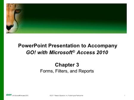 With Microsoft® Access 2010© 2011 Pearson Education, Inc. Publishing as Prentice Hall1 PowerPoint Presentation to Accompany GO! with Microsoft ® Access.