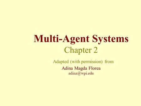 Multi-Agent Systems Chapter 2 Adapted (with permission) from Adina Magda Florea