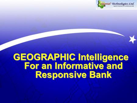 GEOGRAPHIC Intelligence For an Informative and Responsive Bank.