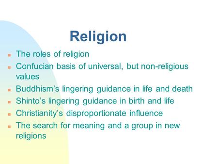 Religion n The roles of religion n Confucian basis of universal, but non-religious values n Buddhism’s lingering guidance in life and death n Shinto’s.