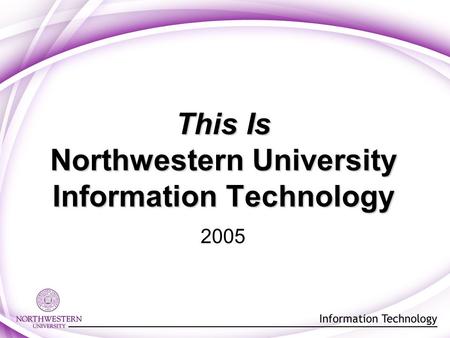 This Is Northwestern University Information Technology 2005.