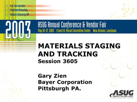 MATERIALS STAGING AND TRACKING Session 3605 Gary Zien Bayer Corporation Pittsburgh PA.