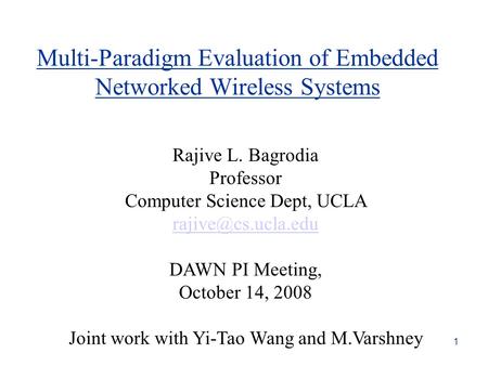 1 Multi-Paradigm Evaluation of Embedded Networked Wireless Systems Rajive L. Bagrodia Professor Computer Science Dept, UCLA DAWN PI.