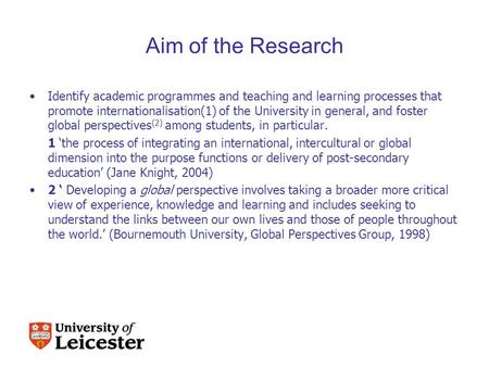 Aim of the Research Identify academic programmes and teaching and learning processes that promote internationalisation(1) of the University in general,