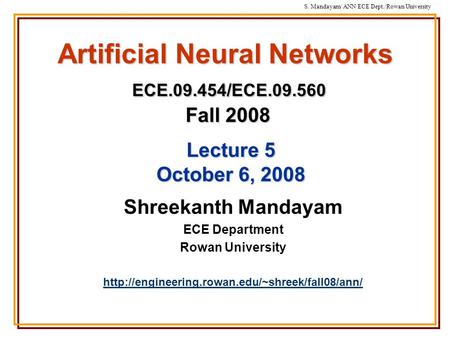 S. Mandayam/ ANN/ECE Dept./Rowan University Artificial Neural Networks ECE.09.454/ECE.09.560 Fall 2008 Shreekanth Mandayam ECE Department Rowan University.