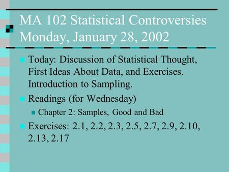 MA 102 Statistical Controversies Monday, January 28, 2002 Today: Discussion of Statistical Thought, First Ideas About Data, and Exercises. Introduction.