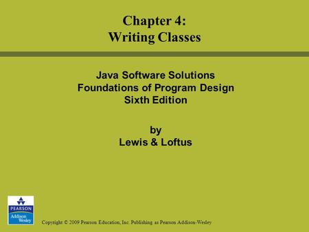 Copyright © 2009 Pearson Education, Inc. Publishing as Pearson Addison-Wesley Java Software Solutions Foundations of Program Design Sixth Edition by Lewis.