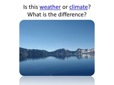 Is this weather or climate? What is the difference?weatherclimate.