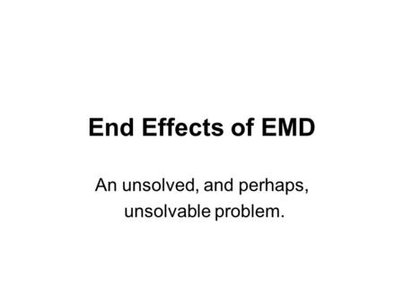 End Effects of EMD An unsolved, and perhaps, unsolvable problem.