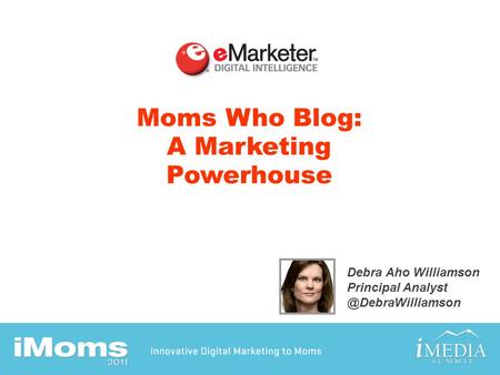 Moms Who Blog: A Marketing Powerhouse Debra Aho Williamson Principal