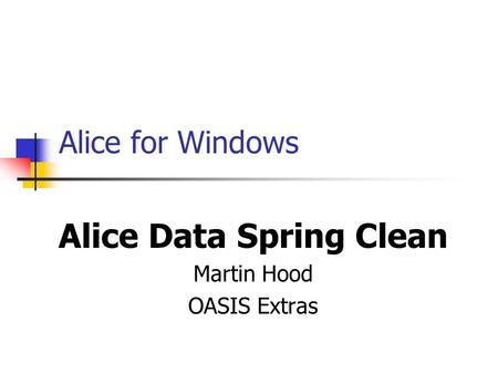 Alice for Windows Alice Data Spring Clean Martin Hood OASIS Extras.