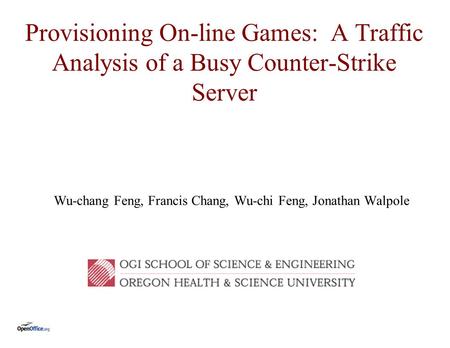 Provisioning On-line Games: A Traffic Analysis of a Busy Counter-Strike Server Wu-chang Feng, Francis Chang, Wu-chi Feng, Jonathan Walpole.