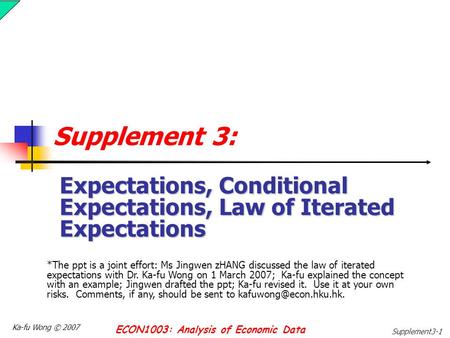 Ka-fu Wong © 2007 ECON1003: Analysis of Economic Data Supplement3-1 Supplement 3: Expectations, Conditional Expectations, Law of Iterated Expectations.