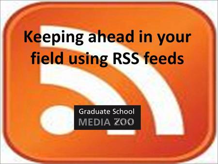 Keeping ahead in your field using RSS feeds. What is RSS? “Really Simple Syndication” RSS delivers new content from websites or databases to you. Saves.