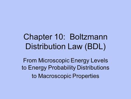 Chapter 10: Boltzmann Distribution Law (BDL) From Microscopic Energy Levels to Energy Probability Distributions to Macroscopic Properties.