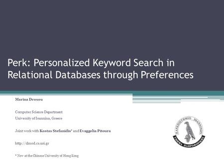 Perk: Personalized Keyword Search in Relational Databases through Preferences Marina Drosou Computer Science Department University of Ioannina, Greece.