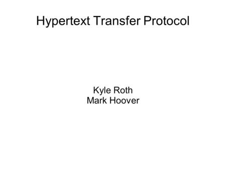 Hypertext Transfer Protocol Kyle Roth Mark Hoover.