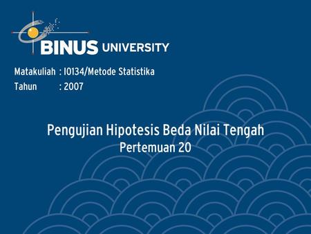 Pengujian Hipotesis Beda Nilai Tengah Pertemuan 20 Matakuliah: I0134/Metode Statistika Tahun: 2007.