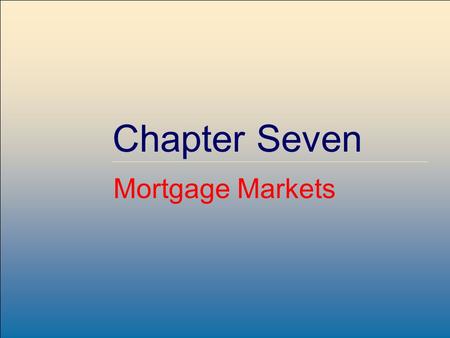 McGraw-Hill /Irwin Copyright © 2004 by The McGraw-Hill Companies, Inc. All rights reserved. 7-1 Chapter Seven Mortgage Markets.