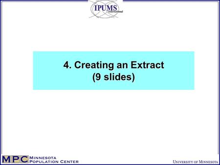 4. Creating an Extract (9 slides). 4. Creating an extract » Password protected: to make and retrieve extracts » Licensed researcher selects: » Countries,