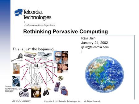 Rethinking Pervasive Computing An SAIC Company Ravi Jain January 24, 2002 Copyright © 2002 Telcordia Technologies Inc. All Rights Reserved.