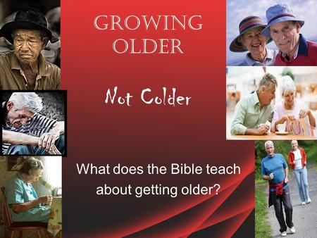 Growing Older Not Colder What does the Bible teach about getting older?