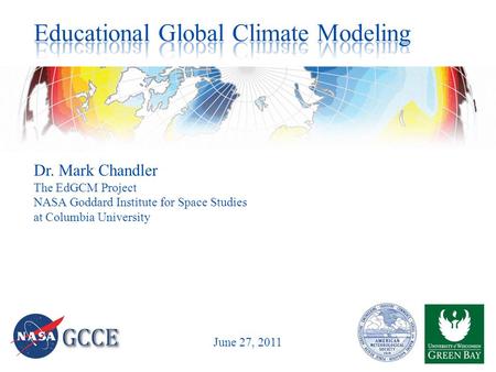 Dr. Mark Chandler The EdGCM Project NASA Goddard Institute for Space Studies at Columbia University June 27, 2011.