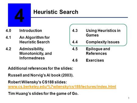 1 Heuristic Search 4 4.0Introduction 4.1An Algorithm for Heuristic Search 4.2Admissibility, Monotonicity, and Informedness 4.3Using Heuristics in Games.