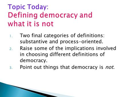 1. Two final categories of definitions: substantive and process-oriented. 2. Raise some of the implications involved in choosing different definitions.