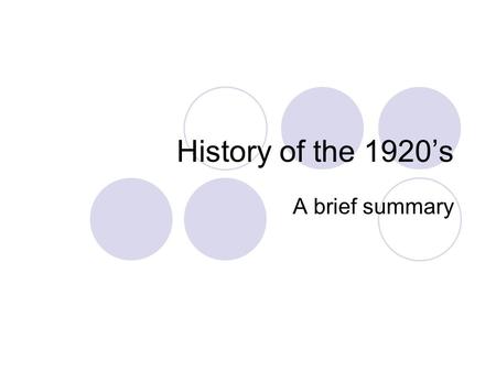 History of the 1920’s A brief summary. History of 1920’s Volstead Act: Jan. 16, 1920. Made the sale of a drink containing as much as one half-oz of alcohol.